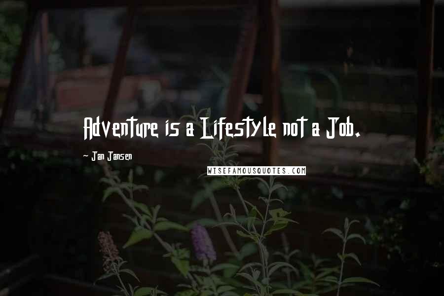 Jan Jansen Quotes: Adventure is a Lifestyle not a Job.