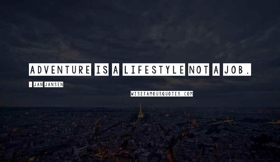 Jan Jansen Quotes: Adventure is a Lifestyle not a Job.