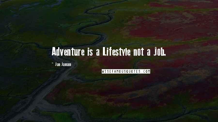 Jan Jansen Quotes: Adventure is a Lifestyle not a Job.