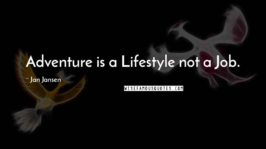 Jan Jansen Quotes: Adventure is a Lifestyle not a Job.