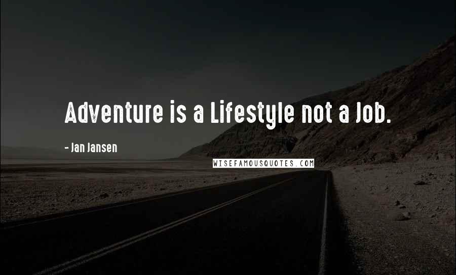 Jan Jansen Quotes: Adventure is a Lifestyle not a Job.