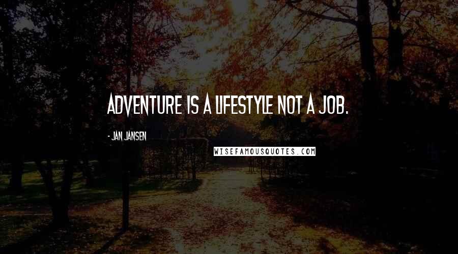 Jan Jansen Quotes: Adventure is a Lifestyle not a Job.