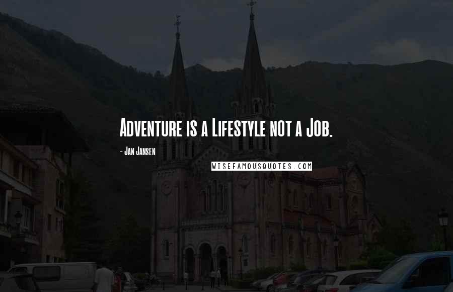 Jan Jansen Quotes: Adventure is a Lifestyle not a Job.