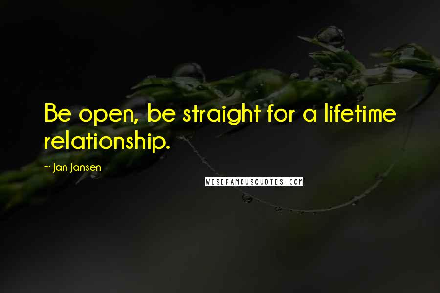 Jan Jansen Quotes: Be open, be straight for a lifetime relationship.