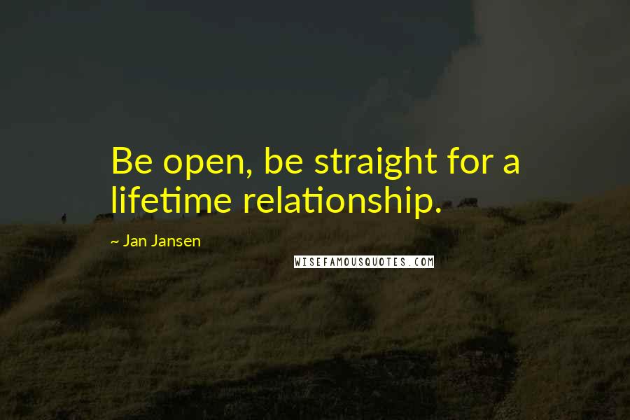 Jan Jansen Quotes: Be open, be straight for a lifetime relationship.