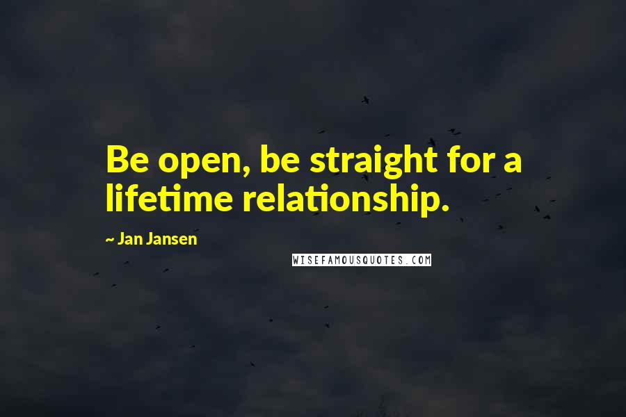 Jan Jansen Quotes: Be open, be straight for a lifetime relationship.