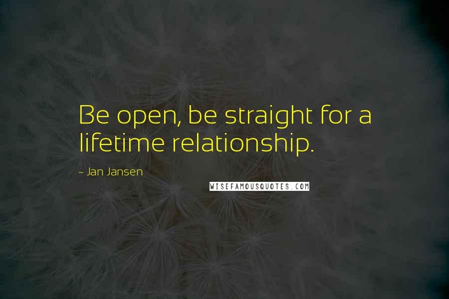 Jan Jansen Quotes: Be open, be straight for a lifetime relationship.