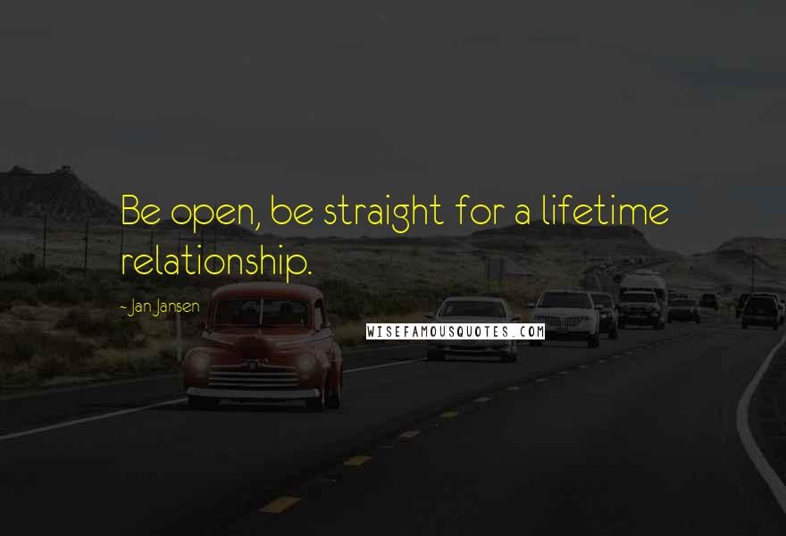 Jan Jansen Quotes: Be open, be straight for a lifetime relationship.