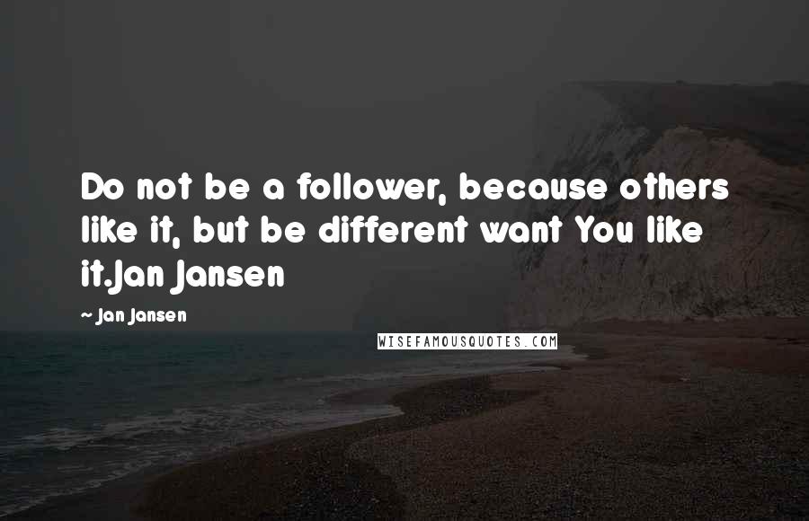 Jan Jansen Quotes: Do not be a follower, because others like it, but be different want You like it.Jan Jansen