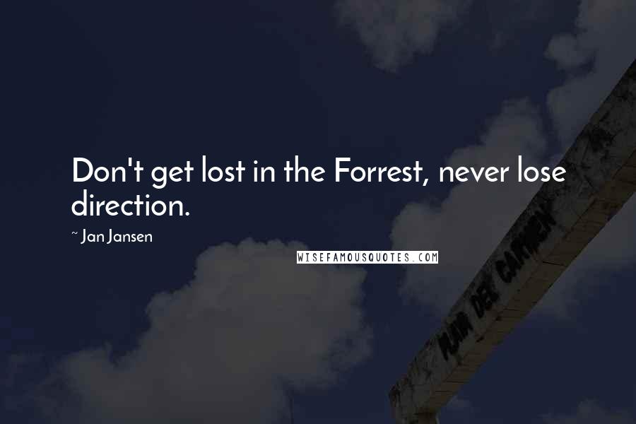 Jan Jansen Quotes: Don't get lost in the Forrest, never lose direction.