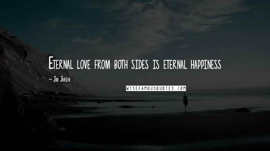 Jan Jansen Quotes: Eternal love from both sides is eternal happiness