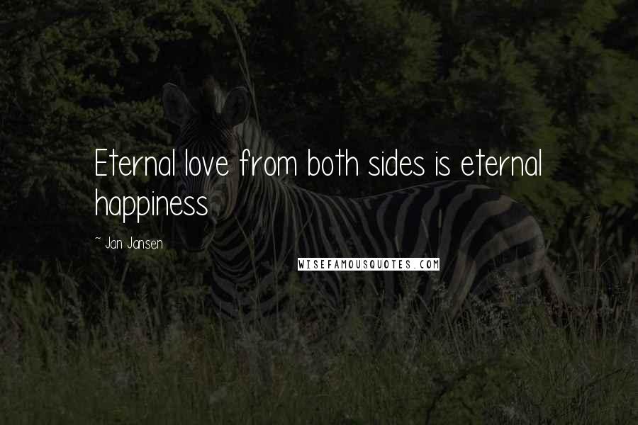 Jan Jansen Quotes: Eternal love from both sides is eternal happiness