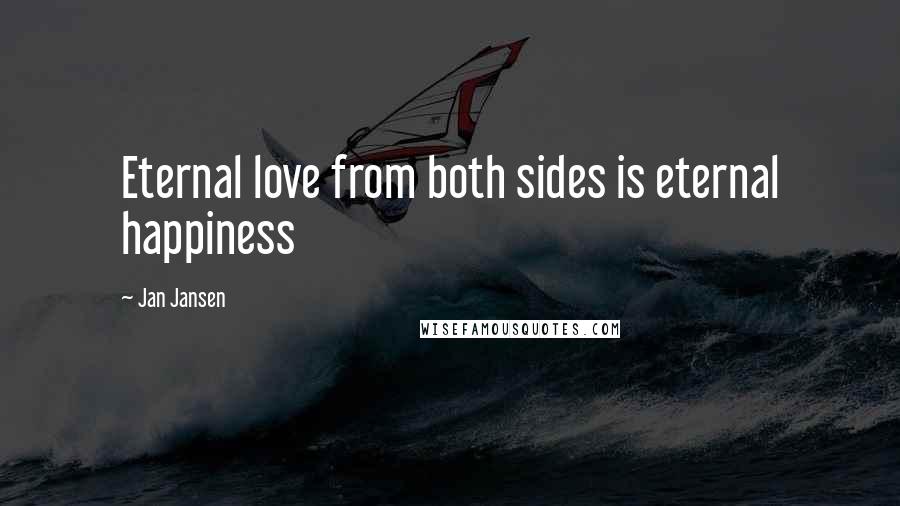 Jan Jansen Quotes: Eternal love from both sides is eternal happiness