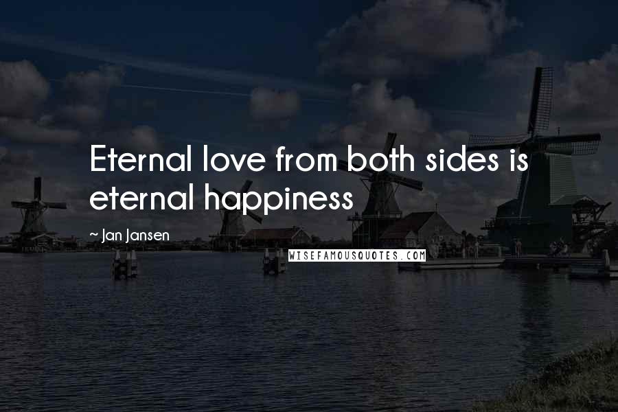 Jan Jansen Quotes: Eternal love from both sides is eternal happiness