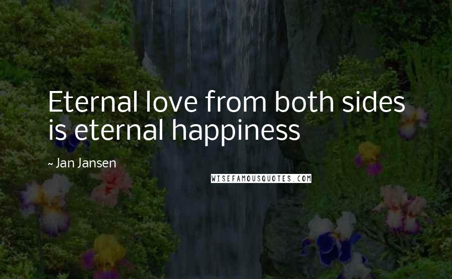 Jan Jansen Quotes: Eternal love from both sides is eternal happiness