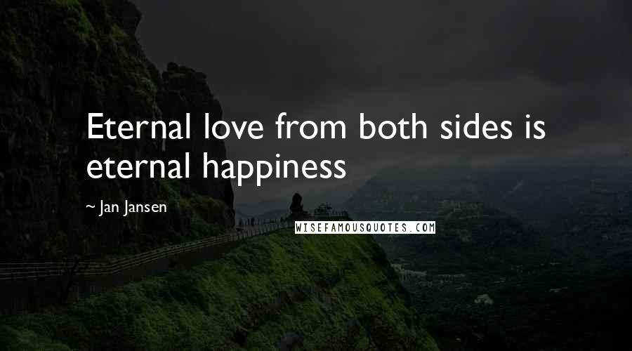 Jan Jansen Quotes: Eternal love from both sides is eternal happiness