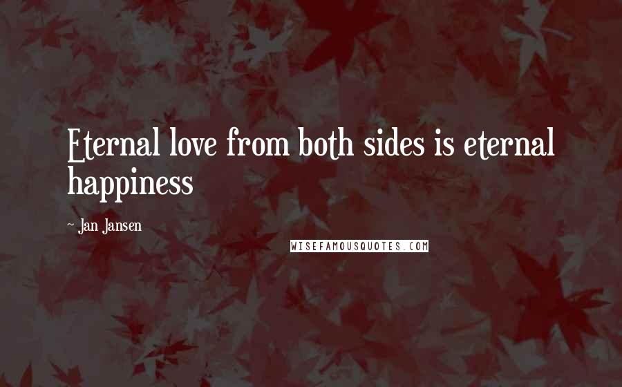 Jan Jansen Quotes: Eternal love from both sides is eternal happiness