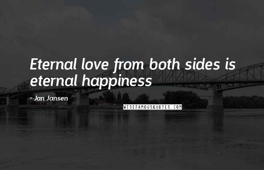 Jan Jansen Quotes: Eternal love from both sides is eternal happiness