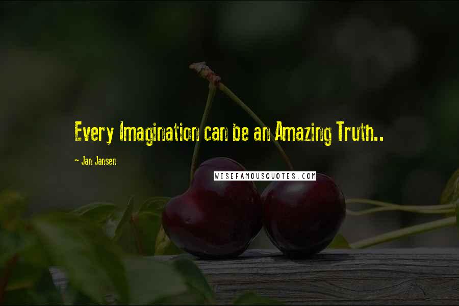 Jan Jansen Quotes: Every Imagination can be an Amazing Truth..