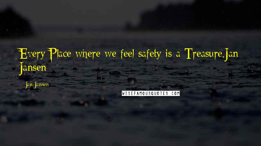 Jan Jansen Quotes: Every Place where we feel safety is a Treasure.Jan Jansen