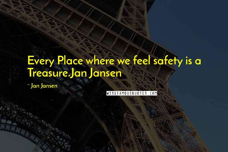 Jan Jansen Quotes: Every Place where we feel safety is a Treasure.Jan Jansen