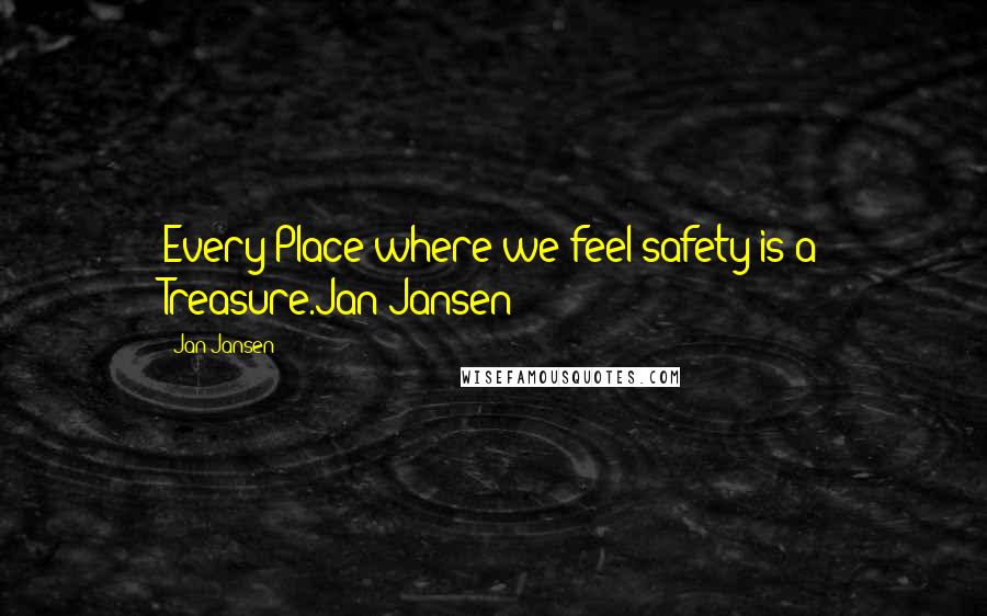 Jan Jansen Quotes: Every Place where we feel safety is a Treasure.Jan Jansen
