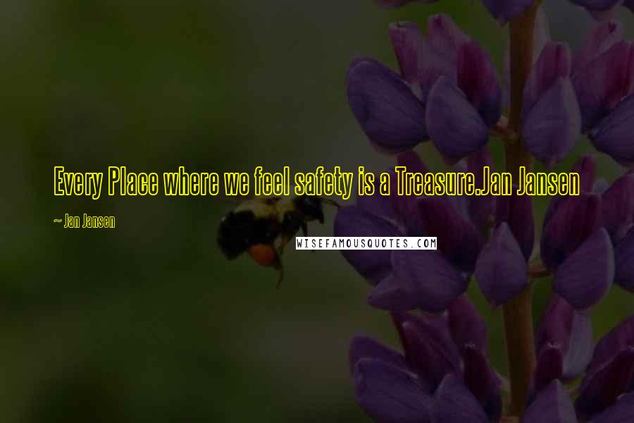 Jan Jansen Quotes: Every Place where we feel safety is a Treasure.Jan Jansen