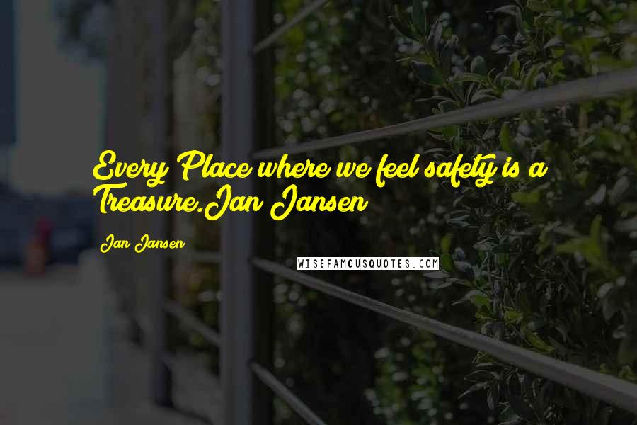 Jan Jansen Quotes: Every Place where we feel safety is a Treasure.Jan Jansen