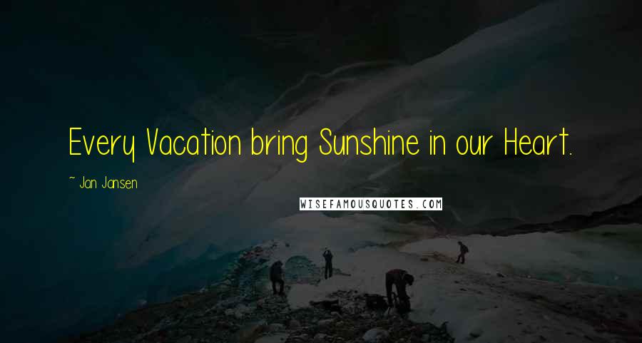 Jan Jansen Quotes: Every Vacation bring Sunshine in our Heart.
