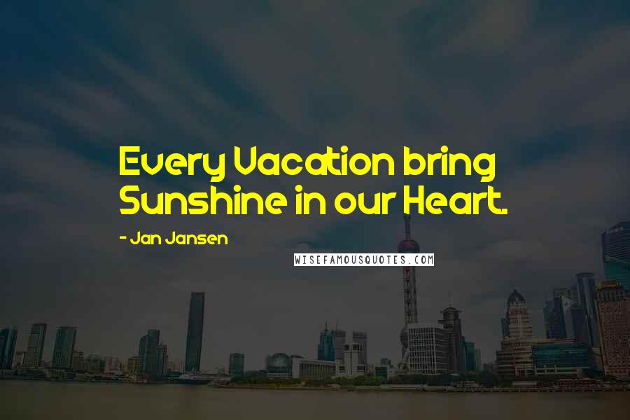 Jan Jansen Quotes: Every Vacation bring Sunshine in our Heart.