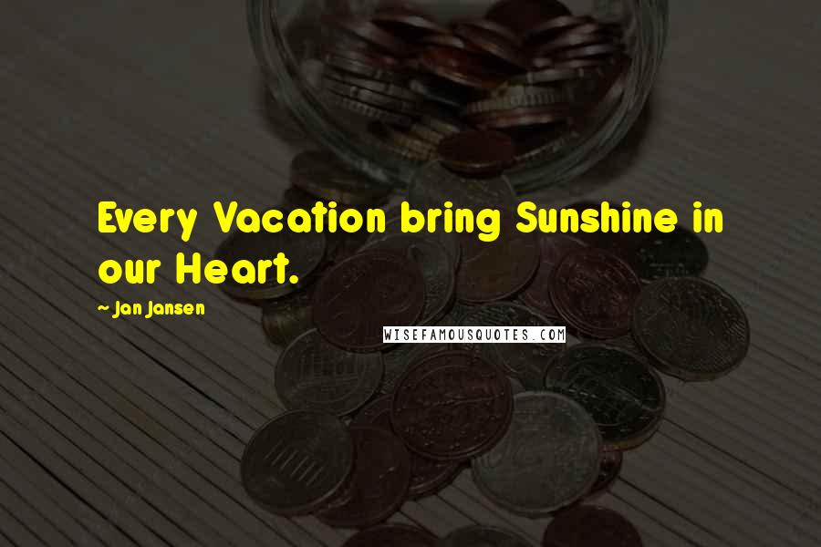 Jan Jansen Quotes: Every Vacation bring Sunshine in our Heart.