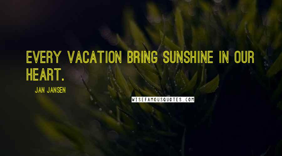 Jan Jansen Quotes: Every Vacation bring Sunshine in our Heart.