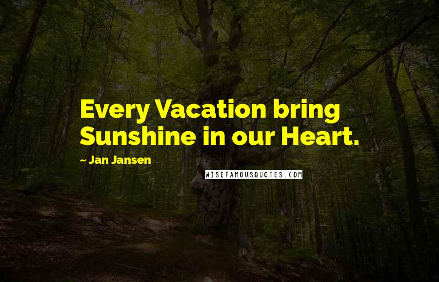 Jan Jansen Quotes: Every Vacation bring Sunshine in our Heart.