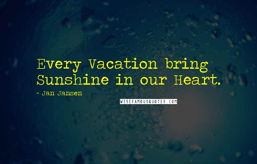Jan Jansen Quotes: Every Vacation bring Sunshine in our Heart.