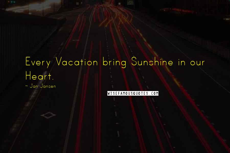 Jan Jansen Quotes: Every Vacation bring Sunshine in our Heart.