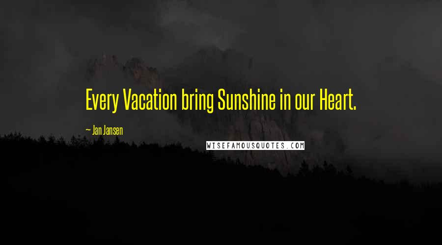 Jan Jansen Quotes: Every Vacation bring Sunshine in our Heart.