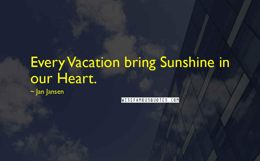 Jan Jansen Quotes: Every Vacation bring Sunshine in our Heart.