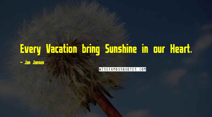 Jan Jansen Quotes: Every Vacation bring Sunshine in our Heart.