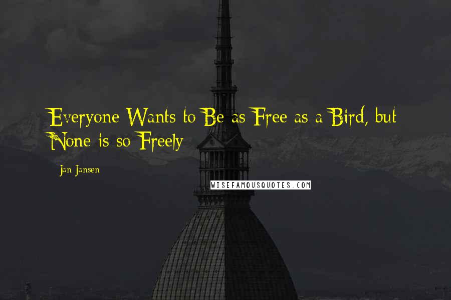 Jan Jansen Quotes: Everyone Wants to Be as Free as a Bird, but None is so Freely