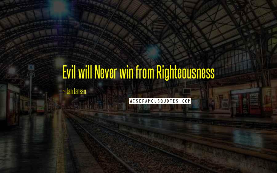 Jan Jansen Quotes: Evil will Never win from Righteousness