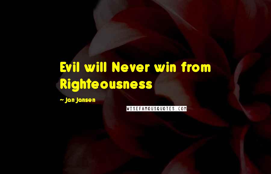 Jan Jansen Quotes: Evil will Never win from Righteousness