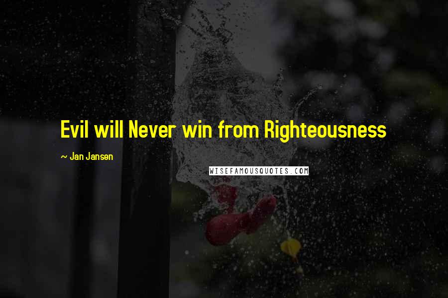 Jan Jansen Quotes: Evil will Never win from Righteousness