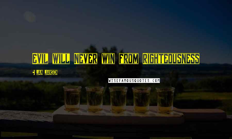 Jan Jansen Quotes: Evil will Never win from Righteousness