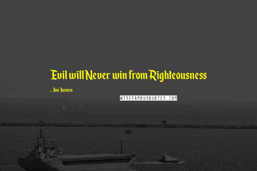 Jan Jansen Quotes: Evil will Never win from Righteousness