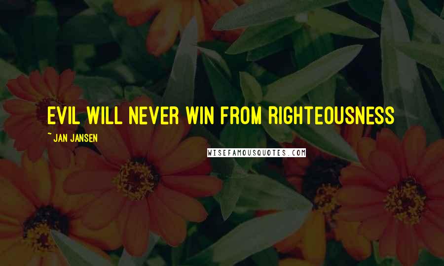 Jan Jansen Quotes: Evil will Never win from Righteousness