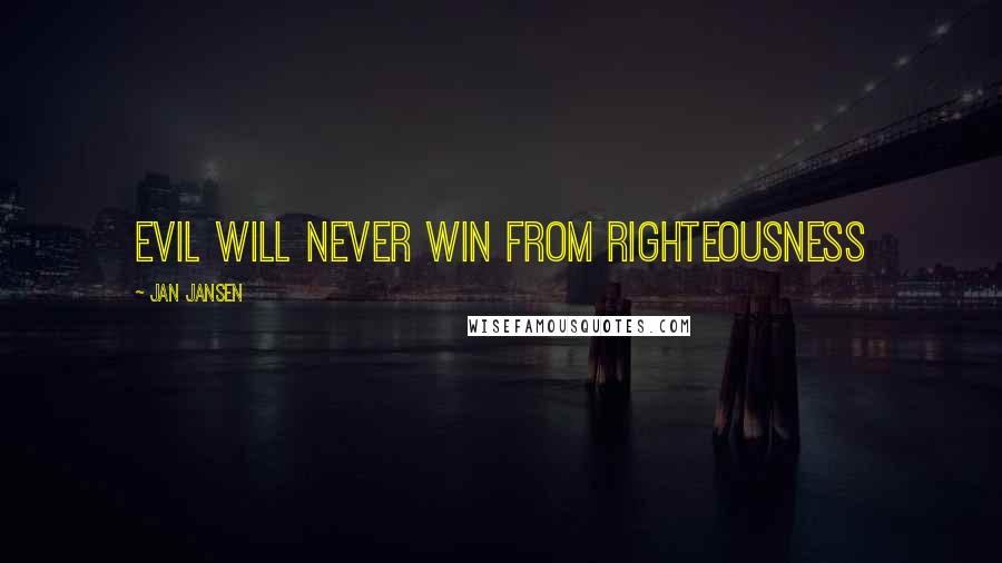 Jan Jansen Quotes: Evil will Never win from Righteousness