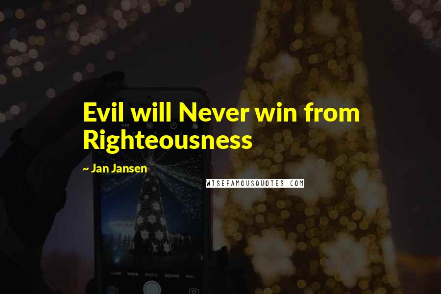 Jan Jansen Quotes: Evil will Never win from Righteousness