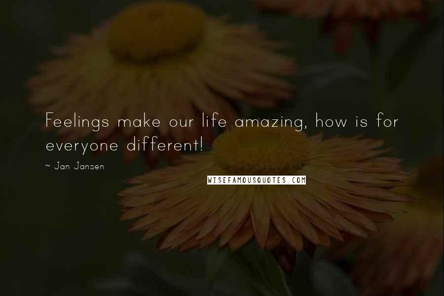 Jan Jansen Quotes: Feelings make our life amazing, how is for everyone different!