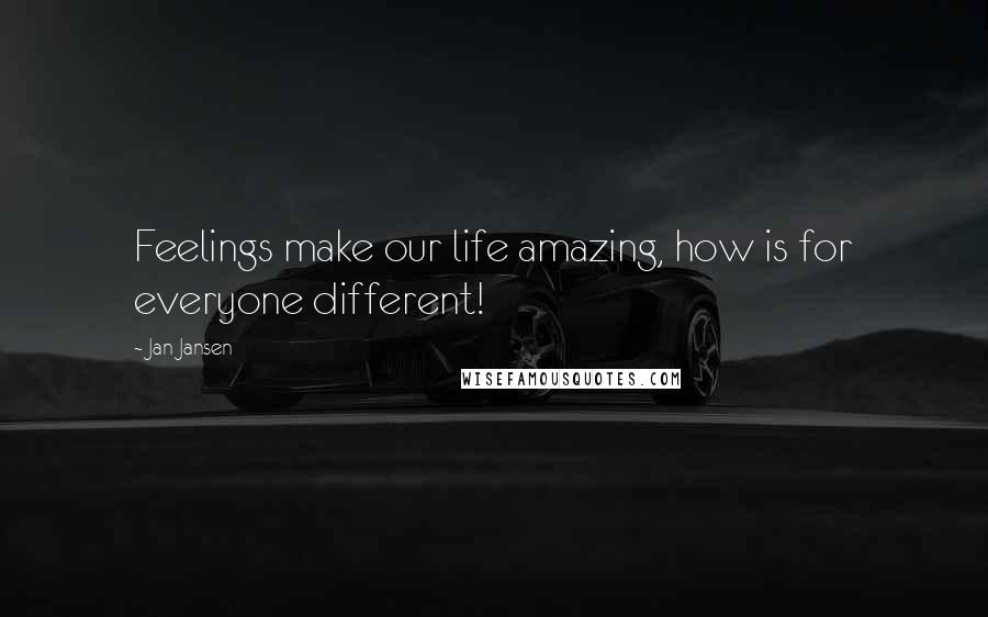 Jan Jansen Quotes: Feelings make our life amazing, how is for everyone different!