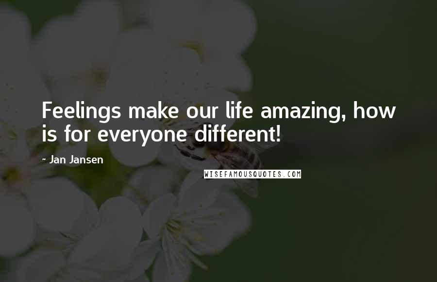 Jan Jansen Quotes: Feelings make our life amazing, how is for everyone different!
